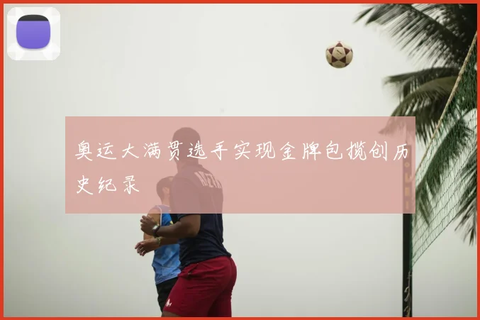 奥运大满贯选手实现金牌包揽创历史纪录