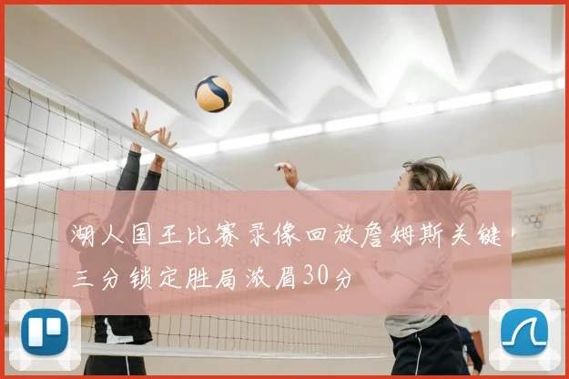 湖人国王比赛录像回放詹姆斯关键三分锁定胜局浓眉30分