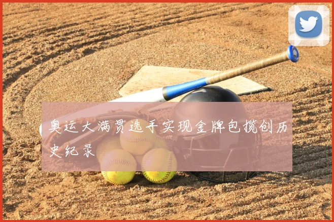 奥运大满贯选手实现金牌包揽创历史纪录