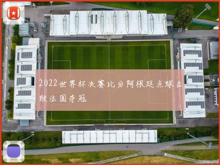 2022世界杯决赛比分阿根廷点球击败法国夺冠