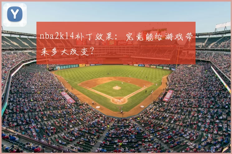 nba2k14补丁效果：究竟能给游戏带来多大改变？