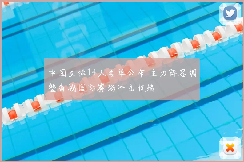 中国女排14人名单公布 主力阵容调整备战国际赛场冲击佳绩