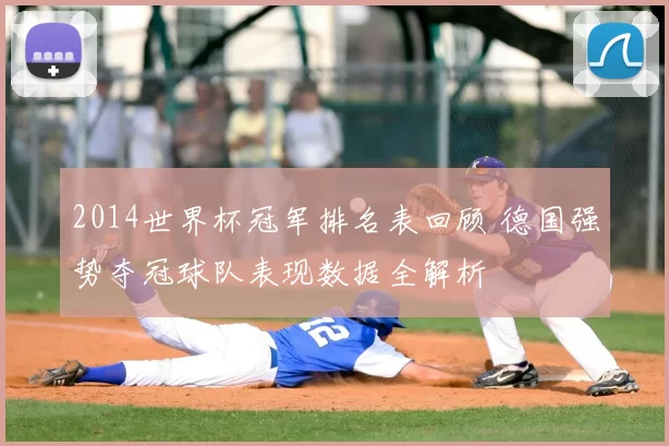 2014世界杯冠军排名表回顾 德国强势夺冠球队表现数据全解析