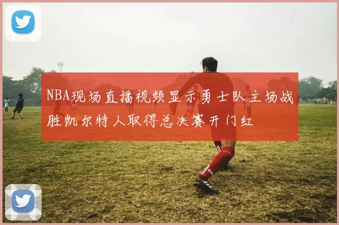 NBA现场直播视频显示勇士队主场战胜凯尔特人取得总决赛开门红